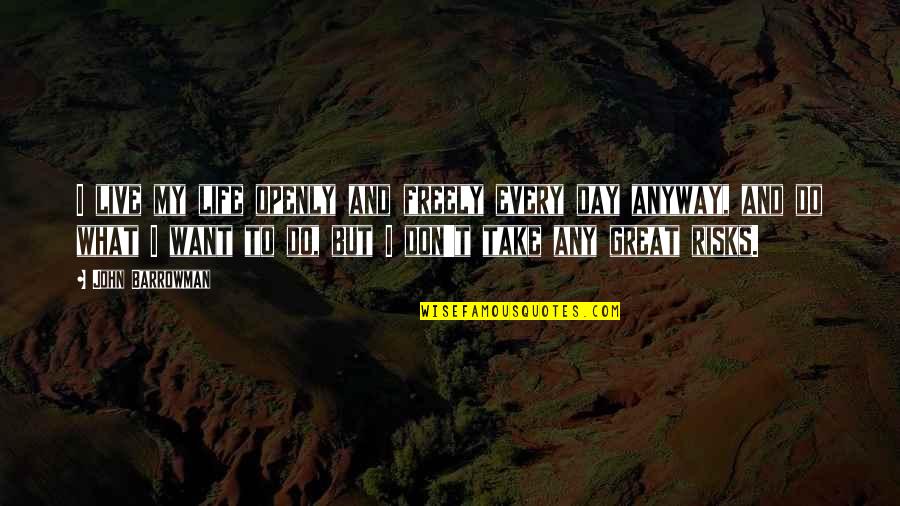 Living Life Great Quotes By John Barrowman: I live my life openly and freely every