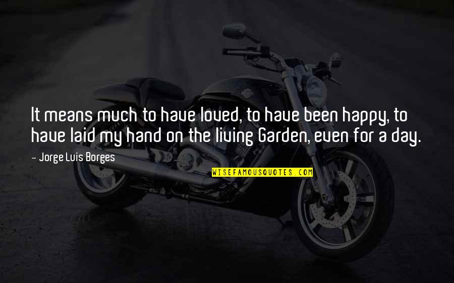 Living Life Happy Quotes By Jorge Luis Borges: It means much to have loved, to have Living Life Happy Quotes By Jorge Luis Borges: It means much to have loved, to have