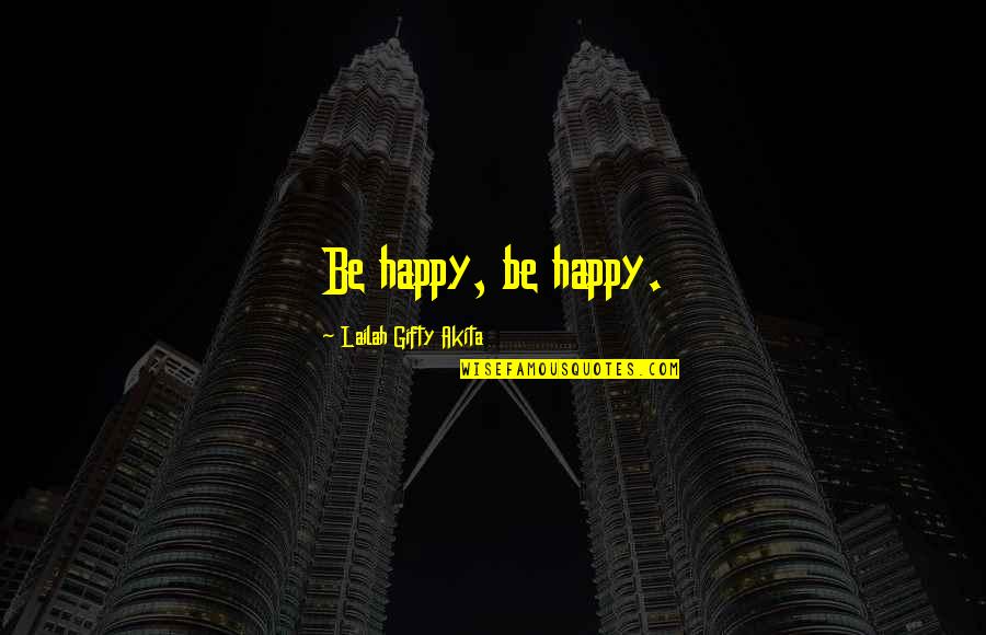 Living Life Happy Quotes By Lailah Gifty Akita: Be happy, be happy.