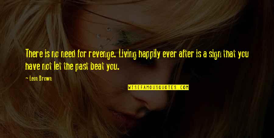 Living Life Happy Quotes By Leon Brown: There is no need for revenge. Living happily