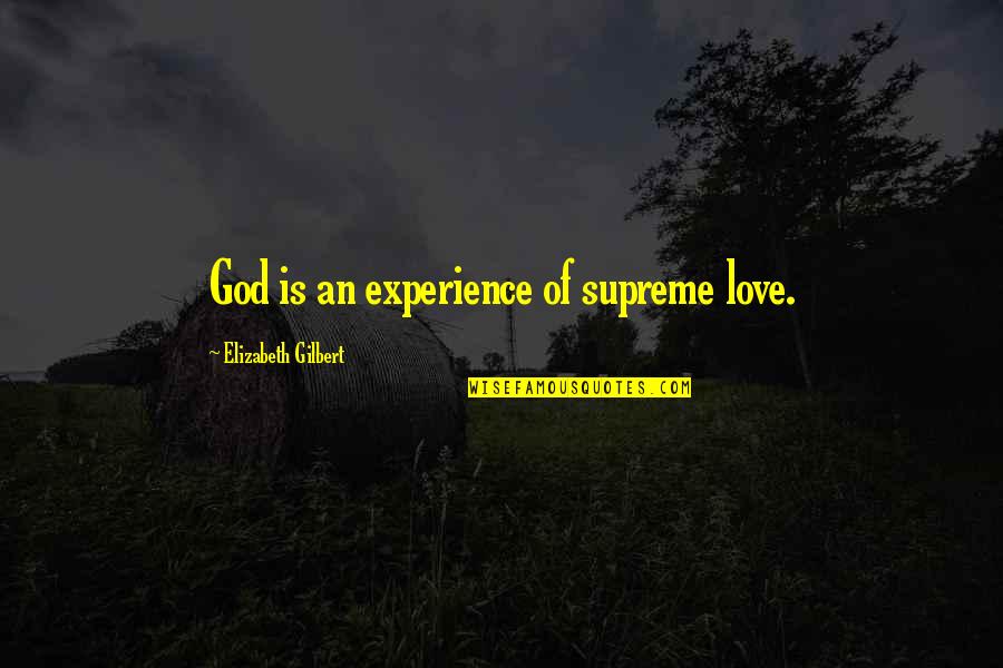 Living Life Honestly Quotes By Elizabeth Gilbert: God is an experience of supreme love.