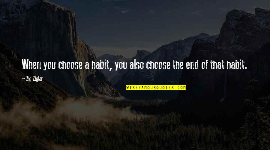 Living Life Honestly Quotes By Zig Ziglar: When you choose a habit, you also choose