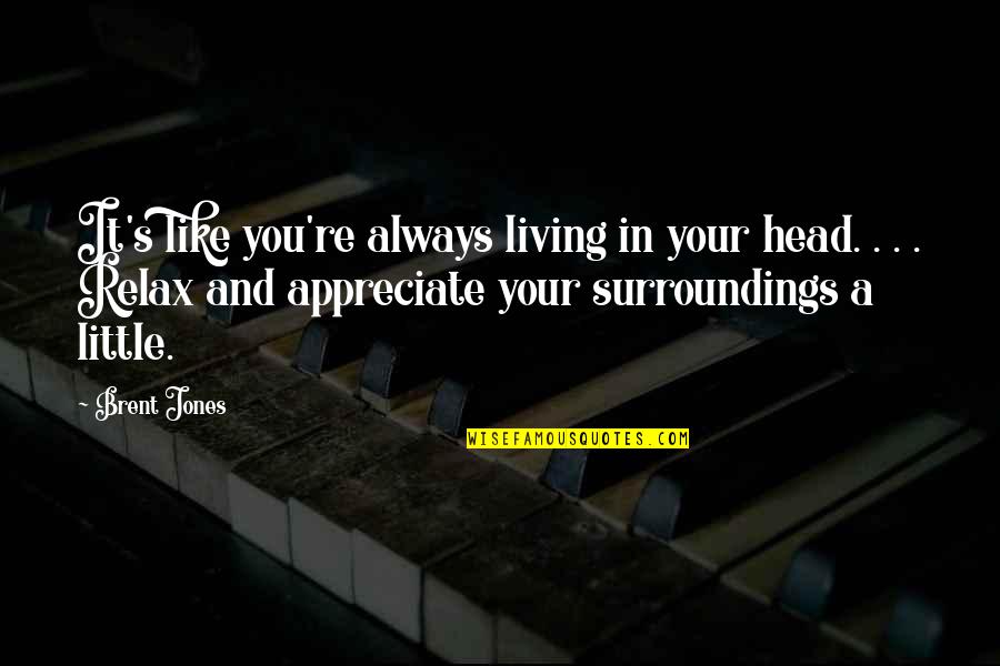 Living Life In Fear Quotes By Brent Jones: It's like you're always living in your head.