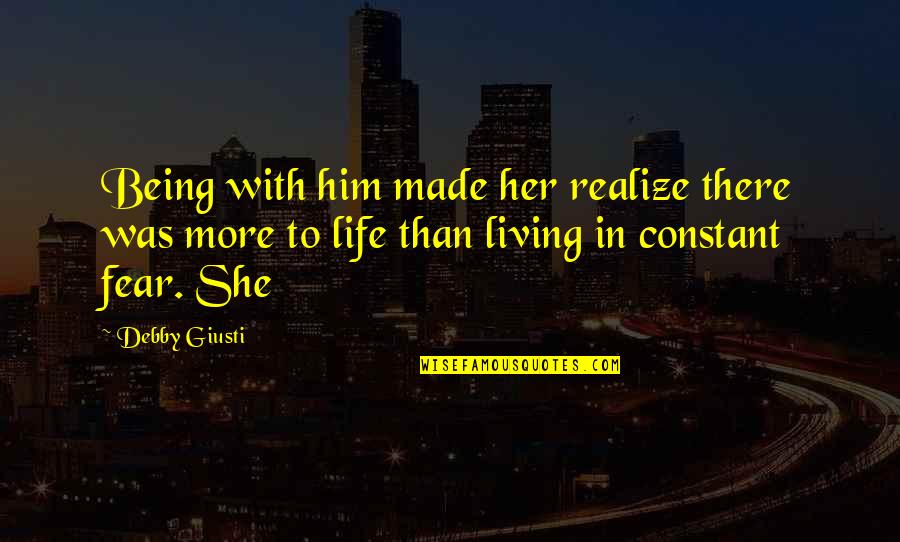 Living Life In Fear Quotes By Debby Giusti: Being with him made her realize there was