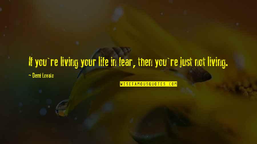 Living Life In Fear Quotes By Demi Lovato: If you're living your life in fear, then