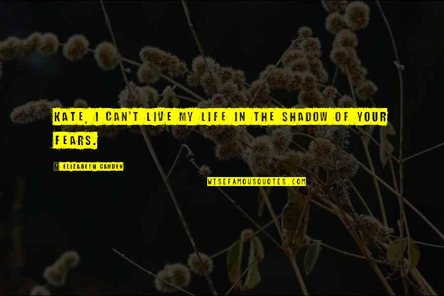 Living Life In Fear Quotes By Elizabeth Camden: Kate, I can't live my life in the