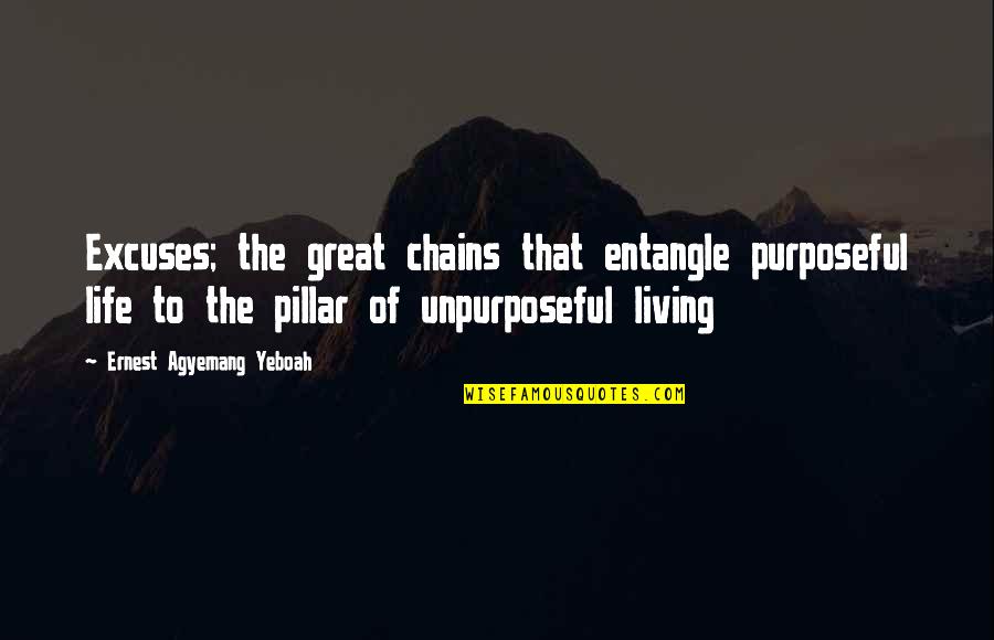 Living Life In Fear Quotes By Ernest Agyemang Yeboah: Excuses; the great chains that entangle purposeful life