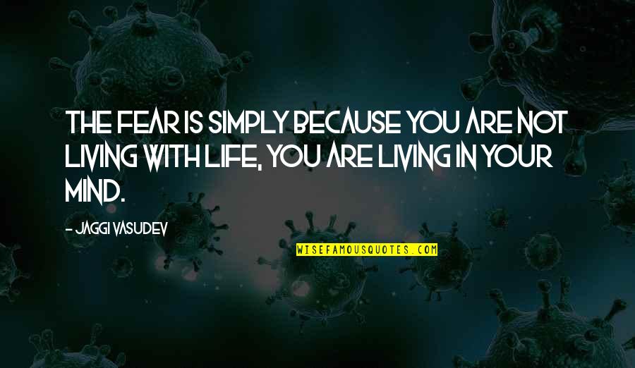 Living Life In Fear Quotes By Jaggi Vasudev: The fear is simply because you are not