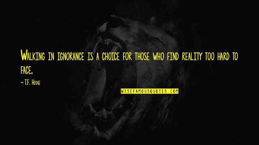 Living Life In Fear Quotes By T.F. Hodge: Walking in ignorance is a choice for those