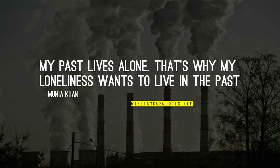 Living Life In The Past Quotes By Munia Khan: My past lives alone. That's why my loneliness