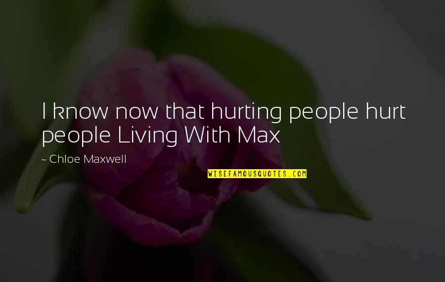 Living Life Now Quotes By Chloe Maxwell: I know now that hurting people hurt people