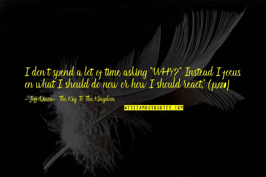 Living Life Now Quotes By Jeff Dixon-The Key To The Kingdom: I don't spend a lot of time asking