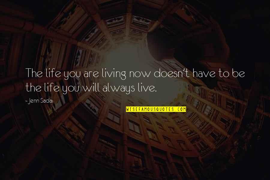 Living Life Now Quotes By Jenn Sadai: The life you are living now doesn't have