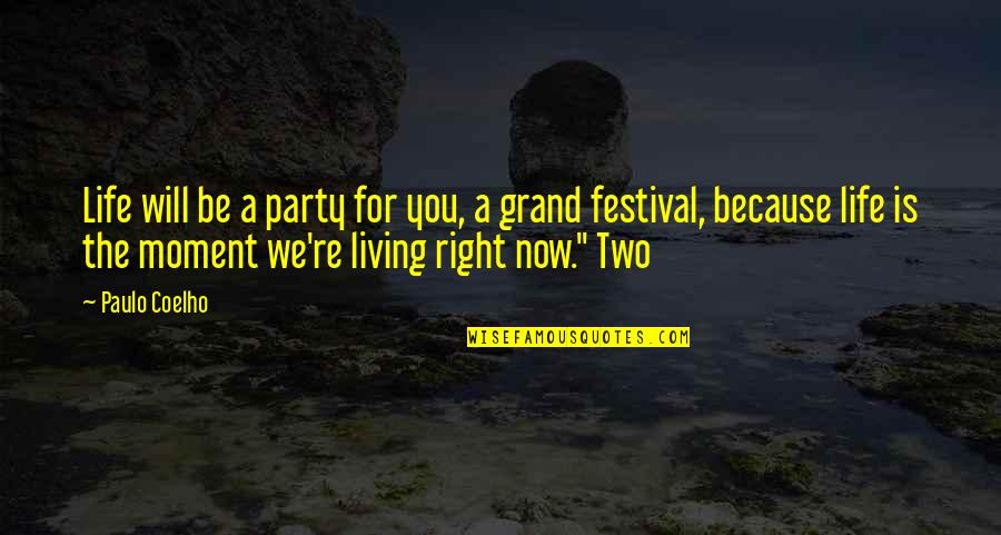 Living Life Now Quotes By Paulo Coelho: Life will be a party for you, a