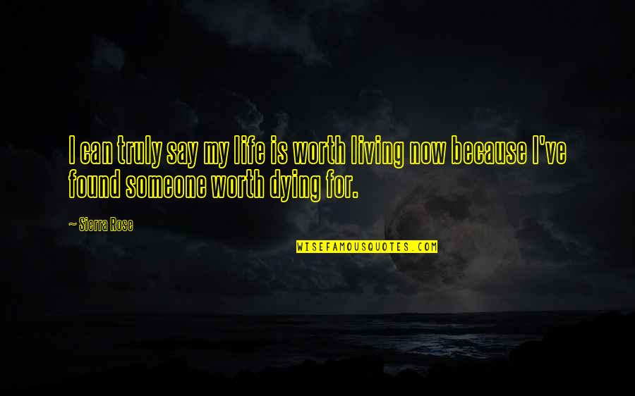 Living Life Now Quotes By Sierra Rose: I can truly say my life is worth