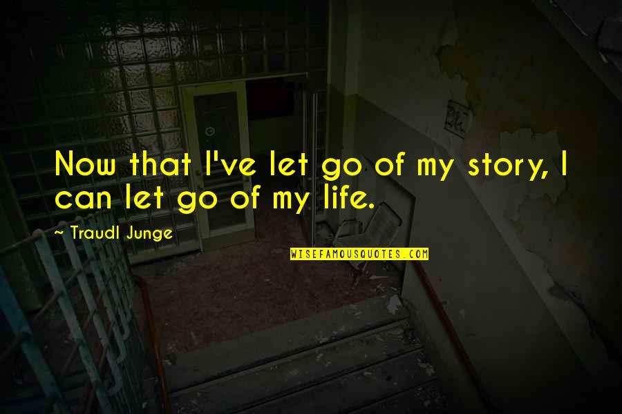 Living Life Now Quotes By Traudl Junge: Now that I've let go of my story,