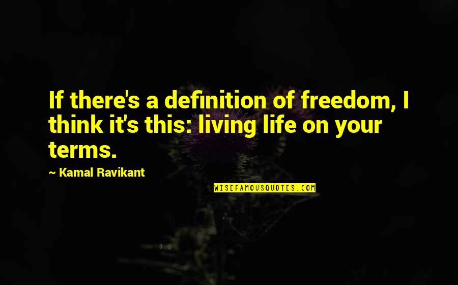 Living Life On My Terms Quotes By Kamal Ravikant: If there's a definition of freedom, I think