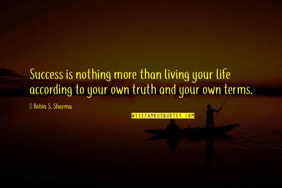 Living Life On My Terms Quotes By Robin S. Sharma: Success is nothing more than living your life Living Life On My Terms Quotes By Robin S. Sharma: Success is nothing more than living your life