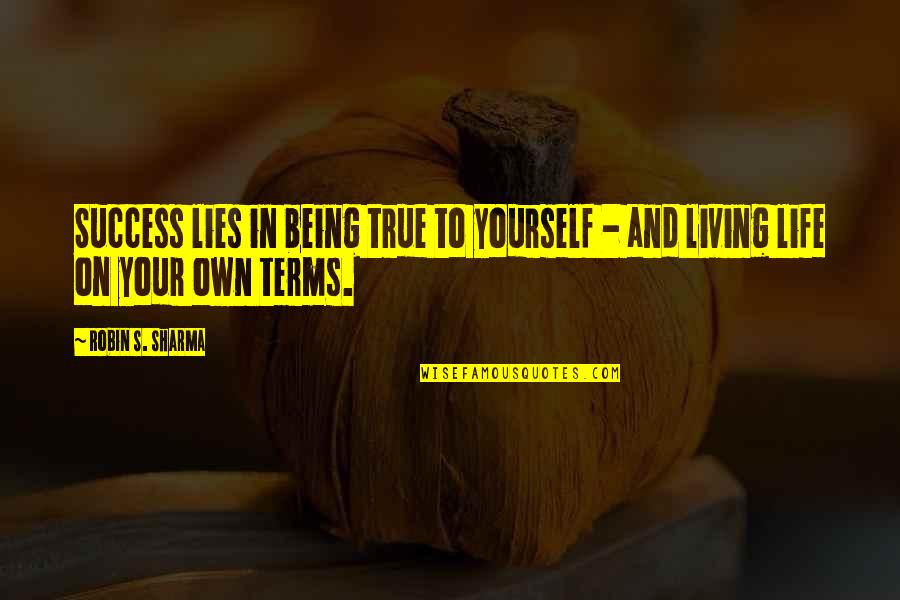 Living Life On My Terms Quotes By Robin S. Sharma: Success lies in being true to yourself -