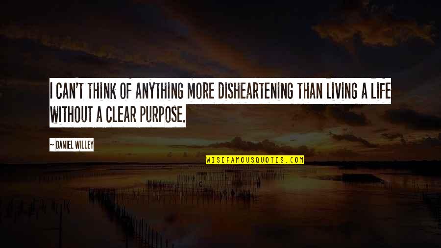 Living Life On Purpose Quotes By Daniel Willey: I can't think of anything more disheartening than
