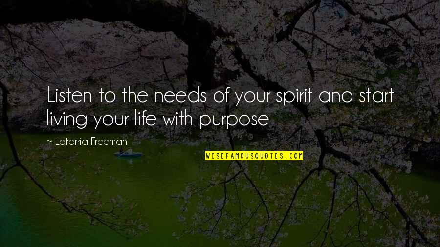 Living Life On Purpose Quotes By Latorria Freeman: Listen to the needs of your spirit and