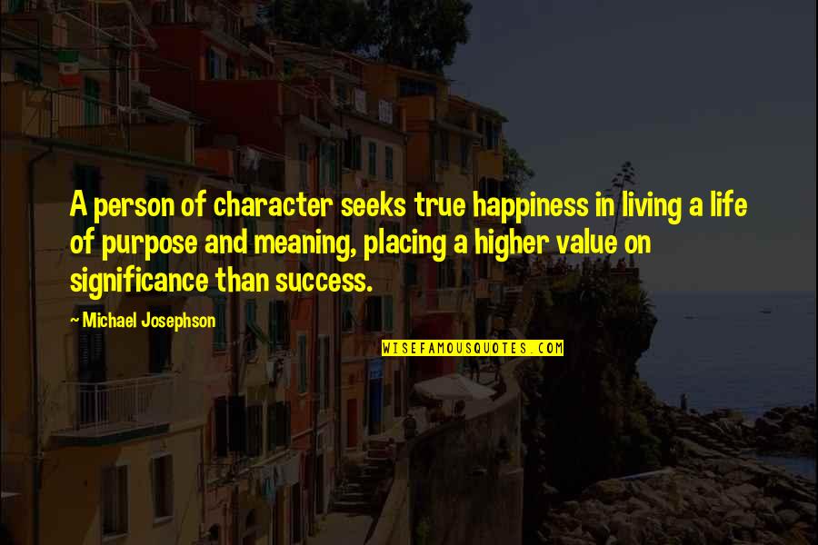 Living Life On Purpose Quotes By Michael Josephson: A person of character seeks true happiness in