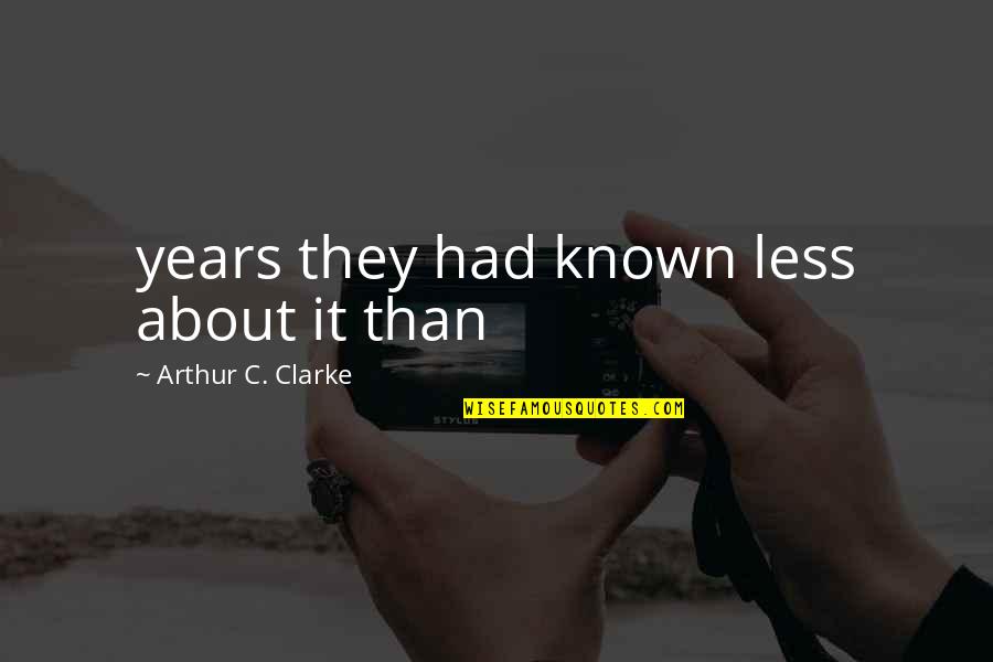 Living Life One Step At A Time Quotes By Arthur C. Clarke: years they had known less about it than Living Life One Step At A Time Quotes By Arthur C. Clarke: years they had known less about it than