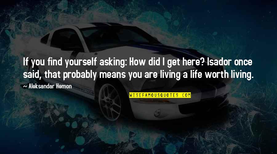 Living Life Only Once Quotes By Aleksandar Hemon: If you find yourself asking: How did I