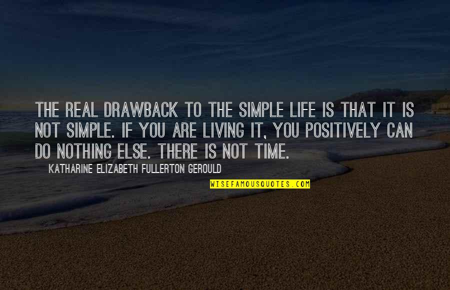 Living Life Positively Quotes By Katharine Elizabeth Fullerton Gerould: The real drawback to the simple life is