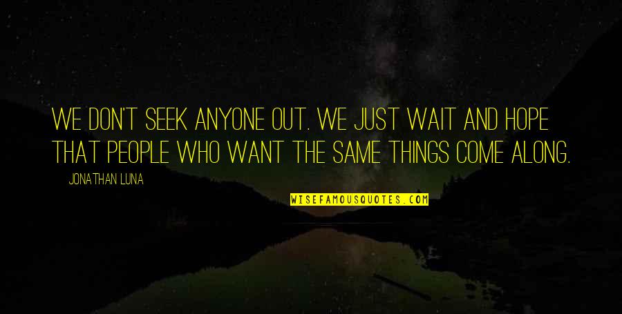 Living Life Quotes And Quotes By Jonathan Luna: We don't seek anyone out. We just wait