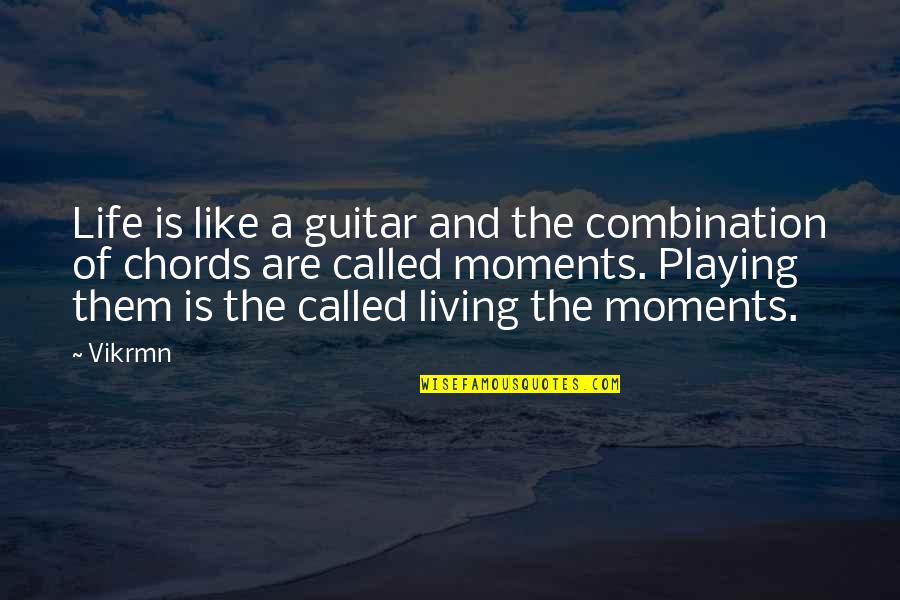 Living Life Quotes And Quotes By Vikrmn: Life is like a guitar and the combination