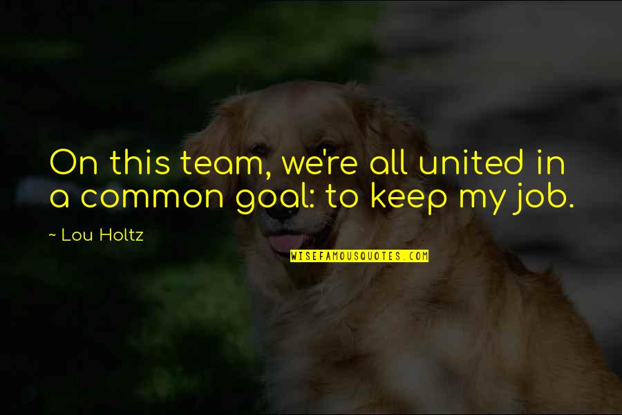Living Life Recklessly Quotes By Lou Holtz: On this team, we're all united in a