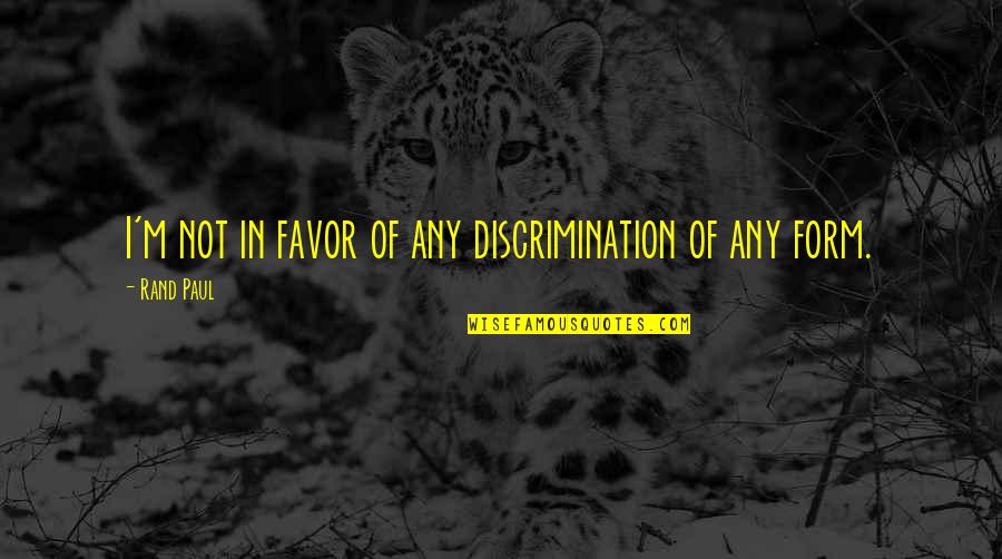 Living Life Recklessly Quotes By Rand Paul: I'm not in favor of any discrimination of