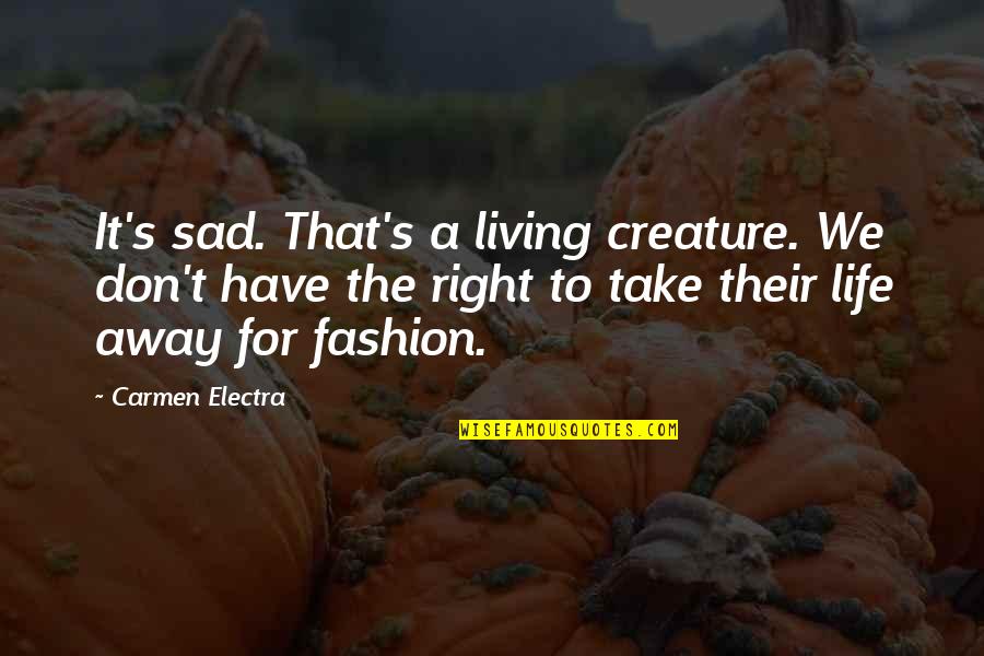 Living Life Right Quotes By Carmen Electra: It's sad. That's a living creature. We don't
