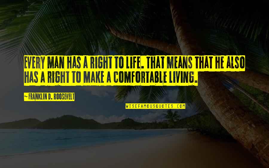 Living Life Right Quotes By Franklin D. Roosevelt: Every man has a right to life. That