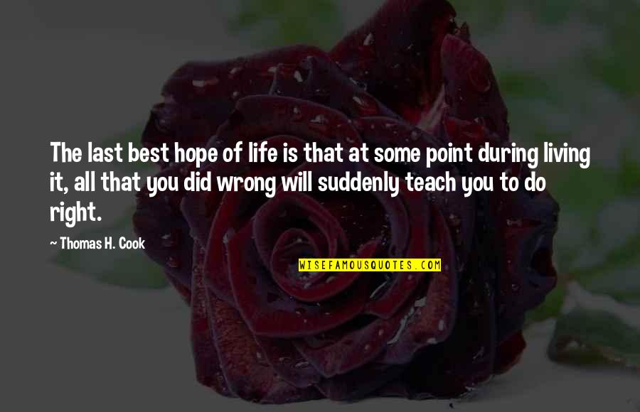 Living Life Right Quotes By Thomas H. Cook: The last best hope of life is that