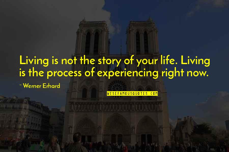 Living Life Right Quotes By Werner Erhard: Living is not the story of your life.