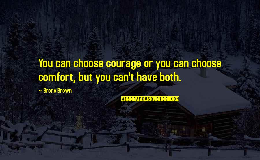 Living Life Scared Quotes By Brene Brown: You can choose courage or you can choose