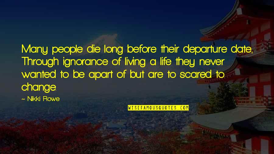Living Life Scared Quotes By Nikki Rowe: Many people die long before their departure date,