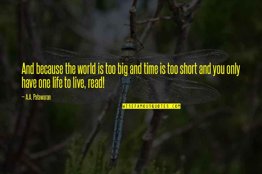 Living Life Short Quotes By A.A. Patawaran: And because the world is too big and Living Life Short Quotes By A.A. Patawaran: And because the world is too big and