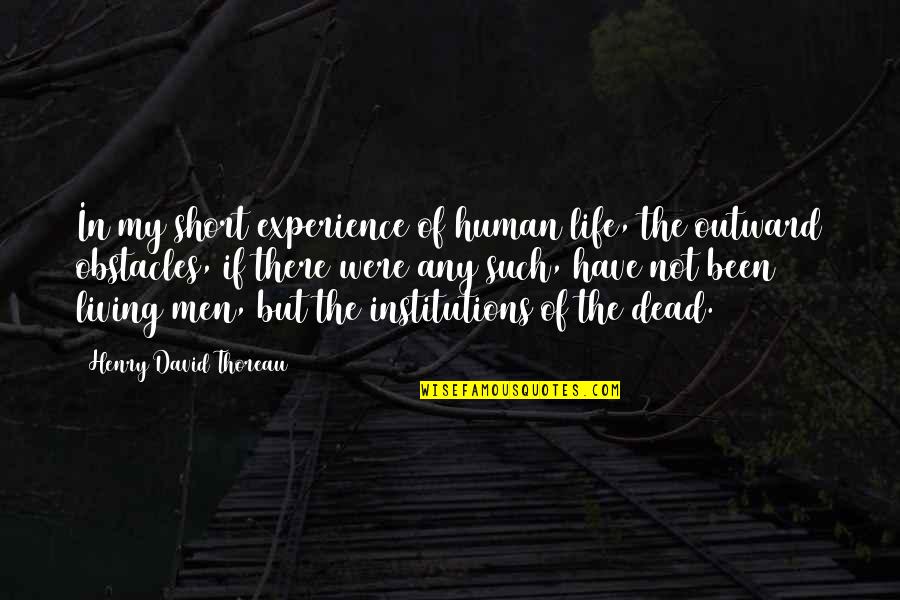 Living Life Short Quotes By Henry David Thoreau: In my short experience of human life, the
