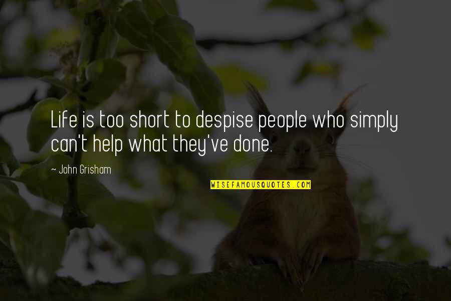 Living Life Short Quotes By John Grisham: Life is too short to despise people who