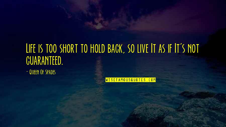 Living Life Short Quotes By Queen Of Spades: Life is too short to hold back, so