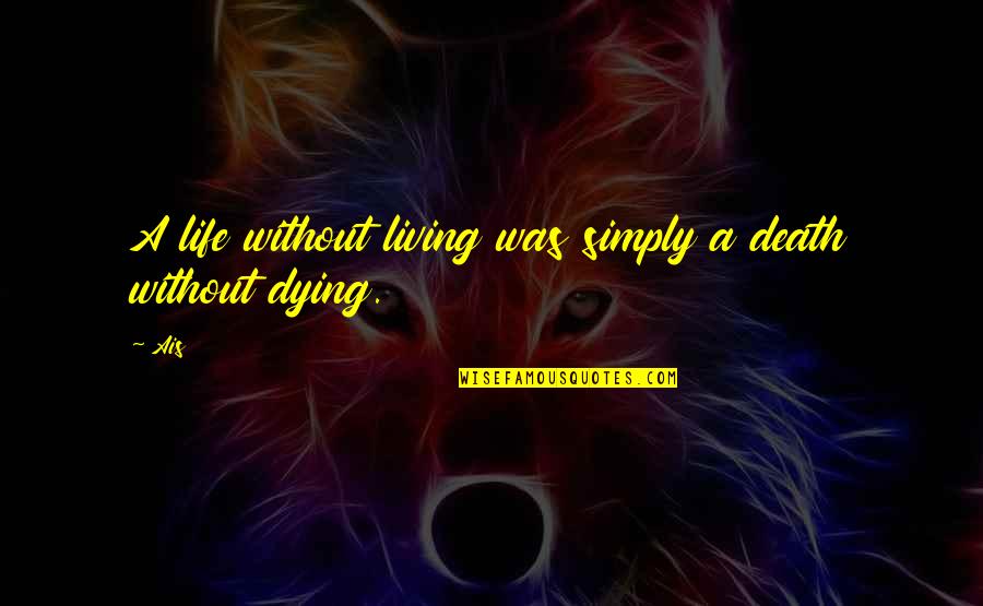 Living Life Simply Quotes By Ais: A life without living was simply a death