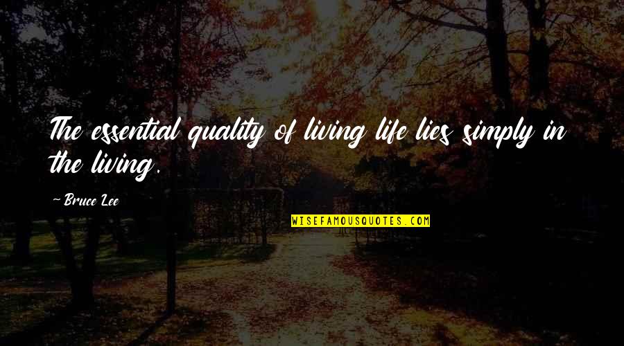 Living Life Simply Quotes By Bruce Lee: The essential quality of living life lies simply