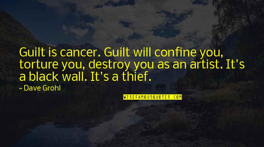 Living Life The Way I Want To Quotes By Dave Grohl: Guilt is cancer. Guilt will confine you, torture