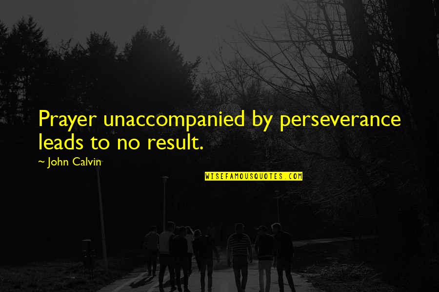 Living Life The Way I Want To Quotes By John Calvin: Prayer unaccompanied by perseverance leads to no result.