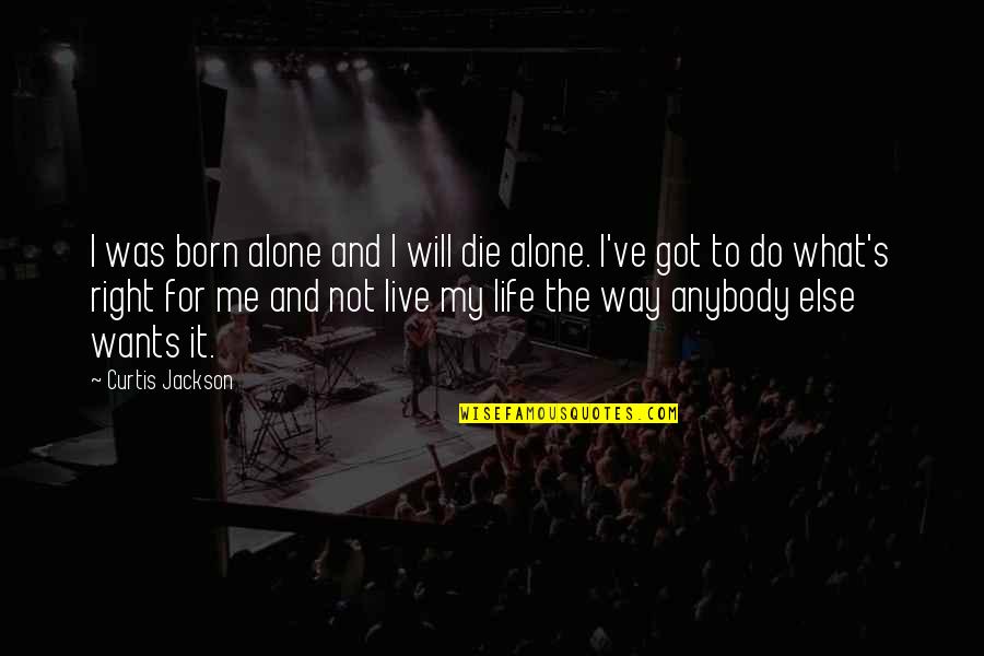 Living Life The Way You Want Quotes By Curtis Jackson: I was born alone and I will die