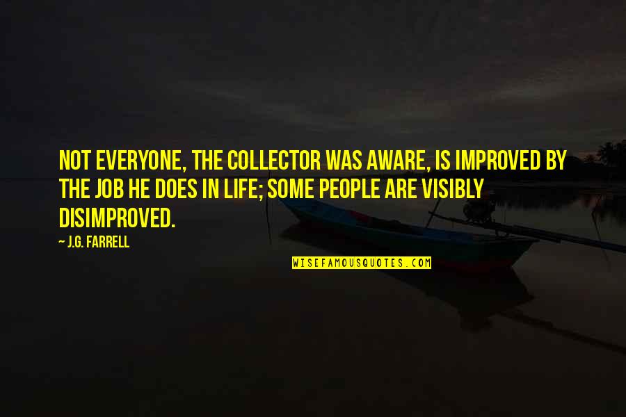 Living Life To The Fullest And Having No Regrets Quotes By J.G. Farrell: Not everyone, the Collector was aware, is improved