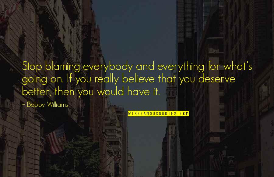 Living Life To The Fullest Famous Quotes Quotes By Bobby Williams: Stop blaming everybody and everything for what's going